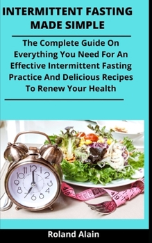 Paperback Intermittent Fasting Made Simple: The Complete Guide On Everything You Need For An Effective Intermittent Fasting Practice And Delicious Recipes To Re Book