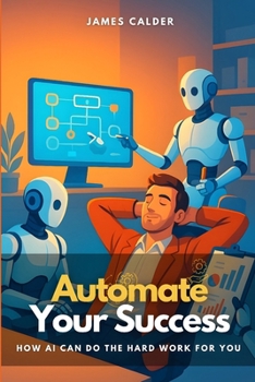 Paperback Automate Your Success: How AI Can Do the Hard Work for You Book