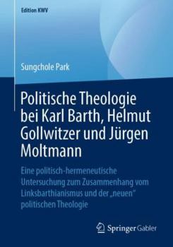 Politische Theologie bei Karl Barth, Helmut Gollwitzer und Jürgen Moltmann: Eine politisch-hermeneutische Untersuchung zum Zusammenhang vom ... Theologie (Edition KWV)