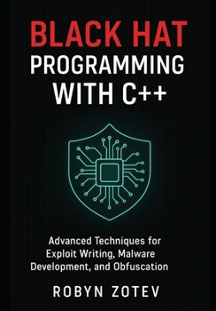 Paperback Black Hat Programming with C++: Advanced Techniques for Exploit Writing, Malware Development, and Obfuscation Book