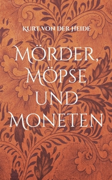 Mörder, Möpse und Moneten: Band I