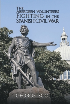 Paperback The Aberdeen Volunteers Fighting in the Spanish Civil War Book