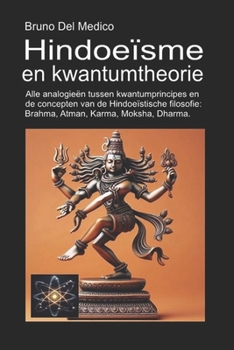 Hindoeïsme en kwantumtheorie: Alle analogieën tussen kwantumprincipes en de concepten van de Hindoeïstische filosofie: Brahma, Atman, Karma, Moksha, Dharma. (Dutch Edition)