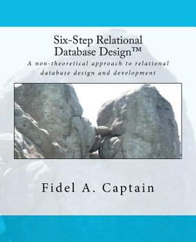 Paperback Six-Step Relational Database Design: A Non-Theoretical Approach to Relational Database Design and Development Book
