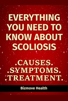 Paperback Everything you need to know about Scoliosis: Causes, Symptoms, Treatment Book