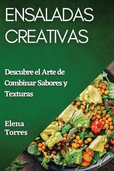 Paperback Ensaladas Creativas: Descubre el Arte de Combinar Sabores y Texturas [Spanish] Book