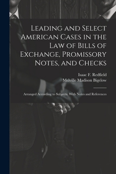 Paperback Leading and Select American Cases in the law of Bills of Exchange, Promissory Notes, and Checks; Arranged According to Subjects. With Notes and Refere Book