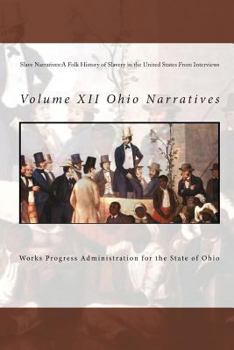 Slave Narratives: A Folk History of Slavery in the United States from Interviews: Volume XII Ohio Narratives