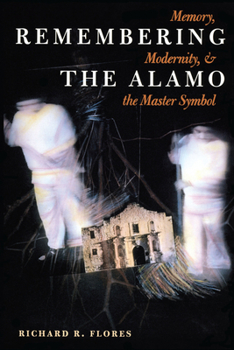 Remembering the Alamo: Memory, Modernity, and the Master Symbol (CMAS History, Culture, and Society Series)