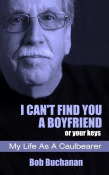 Paperback I Can't Find You a Boyfriend ...or Your Keys: My Life as a Caulbearer Book