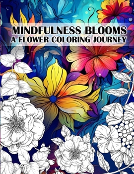 Paperback Mindfulness Blooms: A Flower Coloring Journey Stress Relieving and Relaxing Anti-Stress Art Therapy Book