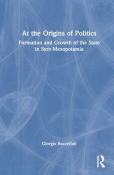 Hardcover At the Origins of Politics: Formation and Growth of the State in Syro-Mesopotamia Book
