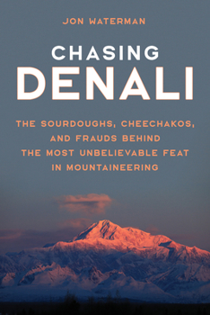 Hardcover Chasing Denali: The Sourdoughs, Cheechakos, and Frauds Behind the Most Unbelievable Feat in Mountaineering Book