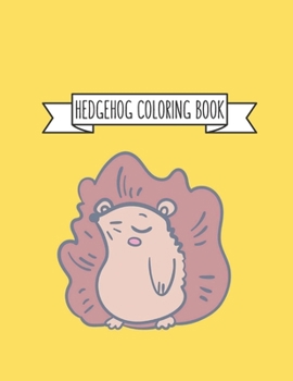 Hedgehog Coloring Book: Hedgehog Lover Gifts for Toddlers, Kids or Adult Relaxation Cute Stress Relief Animal Birthday Coloring Book Made in USA