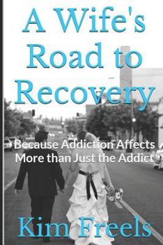 Paperback A Wife's Road to Recovery: Because Addiction Affects More Than Just the Addict Book