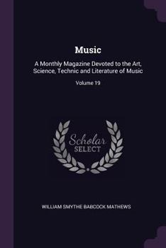 Paperback Music: A Monthly Magazine Devoted to the Art, Science, Technic and Literature of Music; Volume 19 Book