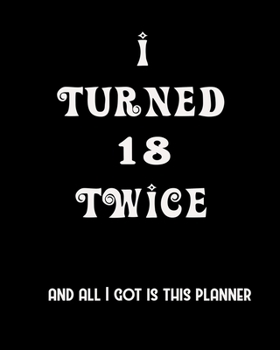 I Turned 18 Twice And All I Got Is This Planner: 2020 Organizer Funny Birthday Gift For 36th Birthday 36 Years Old Planner 8X10 110 Pages Book