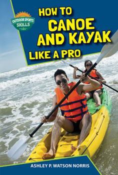 How to Canoe and Kayak Like a Pro - Book  of the Outdoor Sports Skills