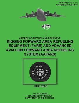 Paperback Airdrop of Supplies and Equipment: Rigging Forward Area Refueling Equipment (FARE) and Advanced Aviation Forward Area Refueling System (AAFARS) (FM 4- Book