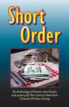 Paperback Short Order: An Anthology of Fiction, Non-Fiction, and Poetry by the Central New York Creative Writers Group Book