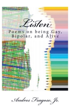 Listen: Poems on Being Gay, Bi-polar And Alive
