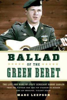 Hardcover Ballad of the Green Beret: The Life and Wars of Staff Sergeant Barry Sadler from the Vietnam War and Pop Stardom to Murder and an Unsolved, Viole Book