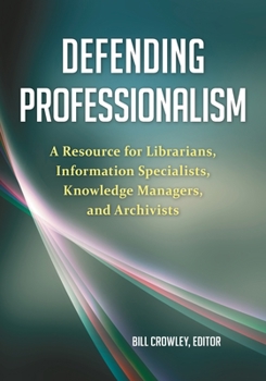 Paperback Defending Professionalism: A Resource for Librarians, Information Specialists, Knowledge Managers, and Archivists Book