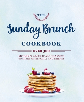 Hardcover The Sunday Brunch Cookbook: Over 250 Modern American Classics to Share with Family and Friends Book