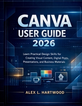 Paperback Canva User Guide 2026: Learn Practical Design Skills for Creating Visual Content, Digital Posts, Presentations, and Business Materials Book