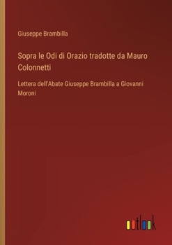 Paperback Sopra le Odi di Orazio tradotte da Mauro Colonnetti: Lettera dell'Abate Giuseppe Brambilla a Giovanni Moroni [Italian] Book