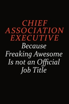 Paperback Chief Association Executive Because Freaking Awesome Is Not An Official Job Title: Career journal, notebook and writing journal for encouraging men, w Book
