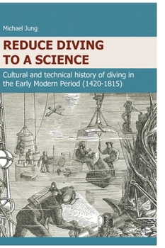 Hardcover Reduce Diving to a Science: Cultural and technical history of diving in the Early Modern Period (1420-1815) Book