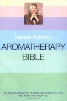 Paperback Daniele Ryman's Aromatherapy Bible : An Encyclopedia of Plants and Oils and How They Help You Book