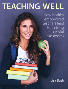 Teaching Well: How healthy, empowered teachers lead to thriving, successful classrooms