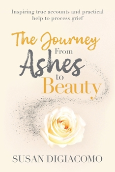 Paperback The Journey from Ashes to Beauty: Inspiring true accounts and practical help to process grief Book