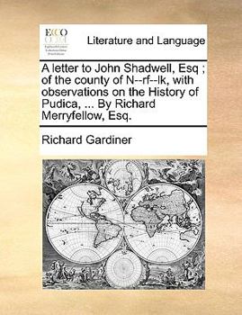 Paperback A Letter to John Shadwell, Esq; Of the County of N--RF--Lk, with Observations on the History of Pudica, ... by Richard Merryfellow, Esq. Book