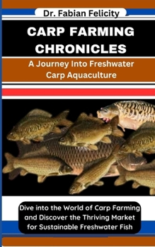Paperback Carp Farming Chronicles: A Journey Into Freshwater Carp Aquaculture: Dive into the World of Carp Farming and Discover the Thriving Market for S Book