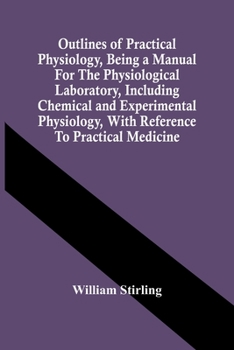 Outlines of practical physiology, being a manual for the physiological laboratory, including chemical and experimental physiology, with reference to practical medicine