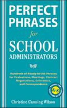 Paperback Perfect Phrases for School Administrators: Hundreds of Ready-To-Use Phrases for Evaluations, Meetings, Contract Negotiations, Grievances and Co Book