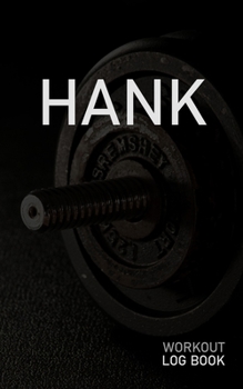 Hank: Blank Daily Workout Log Book Track Exercise Type, Sets, Reps, Weight, Cardio, Calories, Distance & Time Space to Record Stretches, Warmup, Cooldown & Water Intake Custom Personalized First Name 