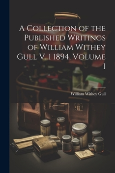 Paperback A Collection of the Published Writings of William Withey Gull V. 1 1894, Volume 1 Book