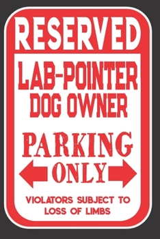 Paperback Reserved Lab-Pointer Dog Owner Parking Only. Violators Subject To Loss Of Limbs: Blank Lined Notebook To Write In - Appreciation Gift For Lab-Pointer Book