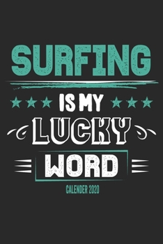 Surfing Is My Lucky Word Calender 2020: Funny Cool Surfer Calender 2020 | Monthly & Weekly Planner - 6x9 - 128 Pages - Cute Gift For Surfers, Surf Instructors, Surfing Enthusiasts