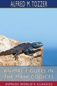 Paperback Animal Figures in the Maya Codices (Esprios Classics) Book