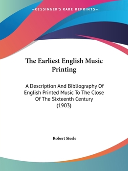 Paperback The Earliest English Music Printing: A Description And Bibliography Of English Printed Music To The Close Of The Sixteenth Century (1903) Book