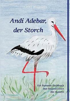 Paperback Andi Adebar, der Storch: Ein Fantasie-Sachbuch mit Illustrationen der Autorin [German] Book