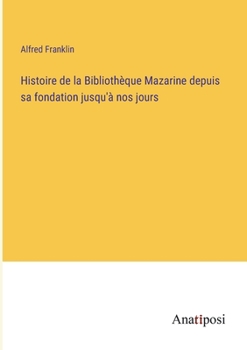 Paperback Histoire de la Bibliothèque Mazarine depuis sa fondation jusqu'à nos jours [French] Book