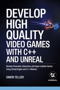 Paperback Develop High Quality Video Games with c++ and Unreal: Develop Cinematic, Interactive, and Hyper-Realistic Games Using Unreal Engine and C++ Mastery Book
