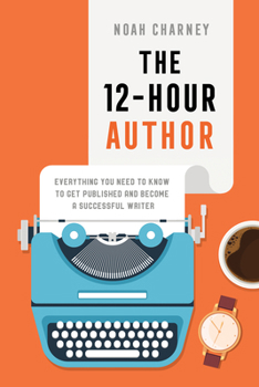 Hardcover The 12-Hour Author: Everything You Need to Know to Get Published and Become a Successful Writer Book