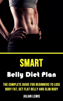 Paperback Smart Belly Diet Plan: The Complete Guide for Beginners to Lose Body Fat, Get Flat Belly and Slim Body Book